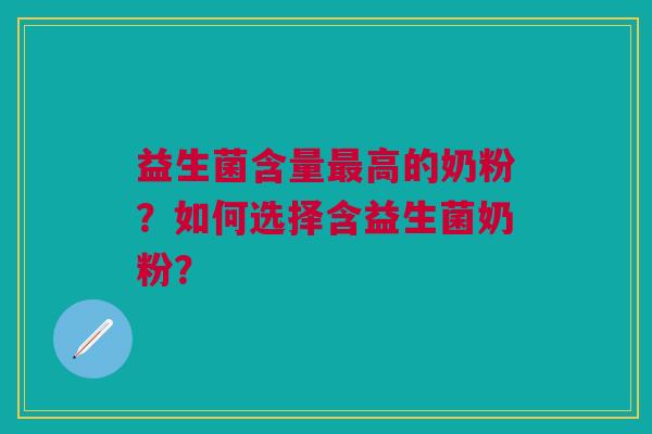益生菌含量最高的奶粉？如何选择含益生菌奶粉？