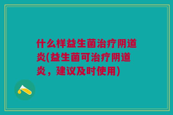 什么样益生菌炎(益生菌可炎,建议及时使用) 什么样益生菌炎(益生菌可炎,建议及时使用)