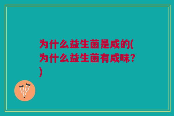 为什么益生菌是咸的(为什么益生菌有咸味?) 为什么益生菌是咸的(为什么益生菌有咸味?)
