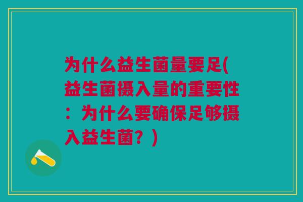 为什么益生菌量要足(益生菌摄入量的重要性:为什么要确保足够摄入益生菌?)