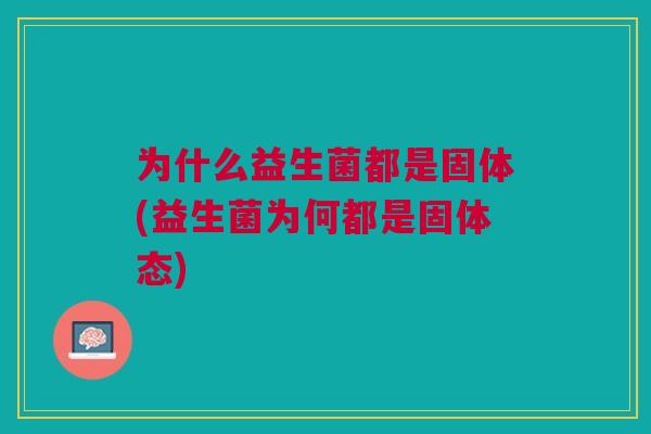 为什么益生菌都是固体(益生菌为何都是固体态)