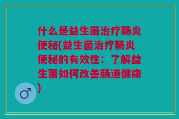 什么是益生菌(益生菌的有效性:了解益生菌如何改善肠道健康) 什么是益生菌(益生菌的有效性:了解益生菌如何改善肠道健康)