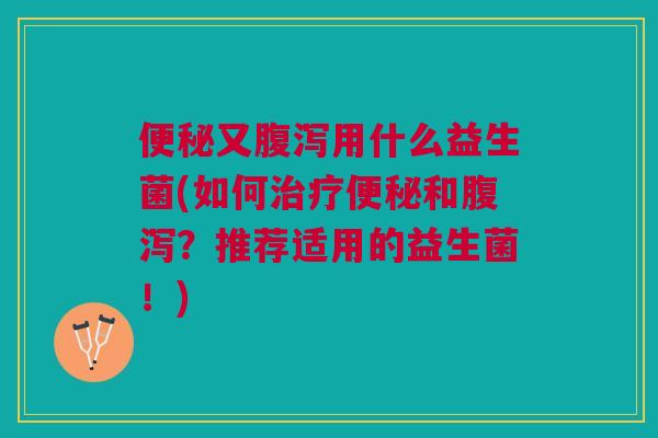 又用什么益生菌(如何和?推荐适用的益生菌!) 又用什么益生菌(如何和?推荐适用的益生菌!)