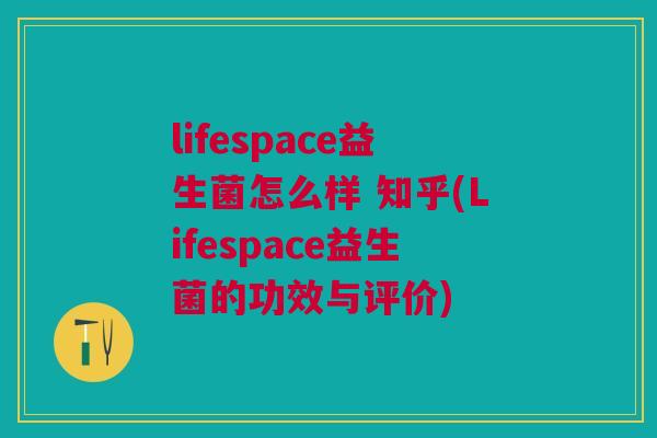 lifespace益生菌怎么样 知乎(Lifespace益生菌的功效与评价) lifespace益生菌怎么样 知乎(Lifespace益生菌的功效与评价)