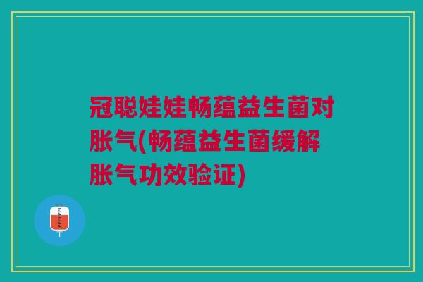 冠聪娃娃畅蕴益生菌对胀气(畅蕴益生菌缓解胀气功效验证)