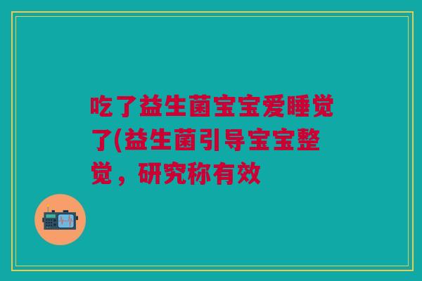 吃了益生菌宝宝爱睡觉了(益生菌引导宝宝整觉,研究称有效