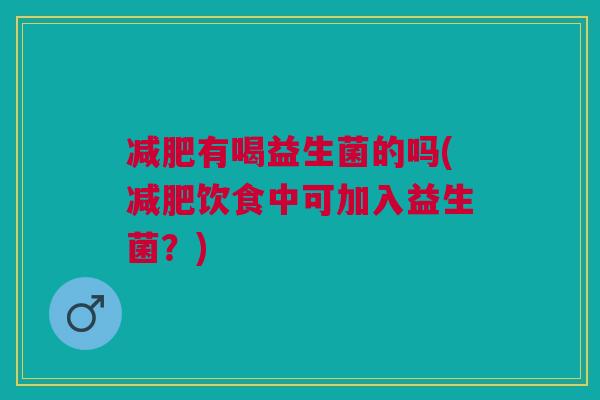 有喝益生菌的吗(饮食中可加入益生菌？)