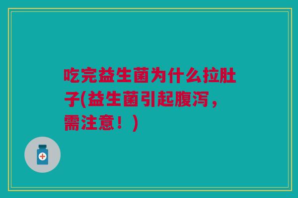 吃完益生菌为什么拉肚子(益生菌引起腹泻,需注意!)