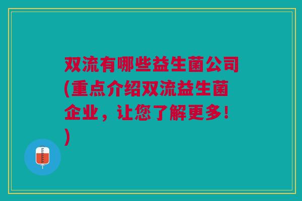 双流有哪些益生菌公司(重点介绍双流益生菌企业,让您了解更多!) 双流有哪些益生菌公司(重点介绍双流益生菌企业,让您了解更多!)