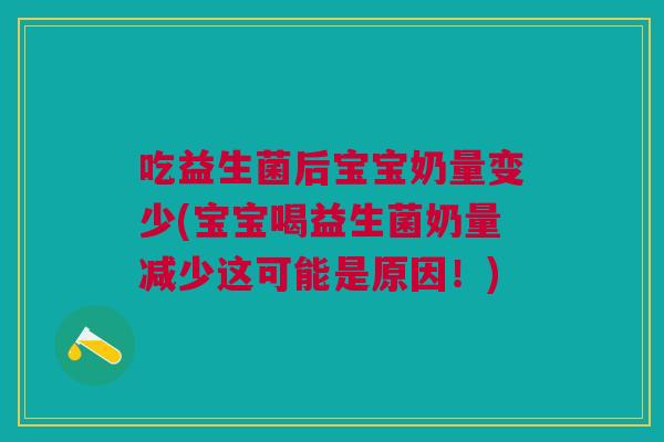 吃益生菌后宝宝奶量变少(宝宝喝益生菌奶量减少这可能是原因!)