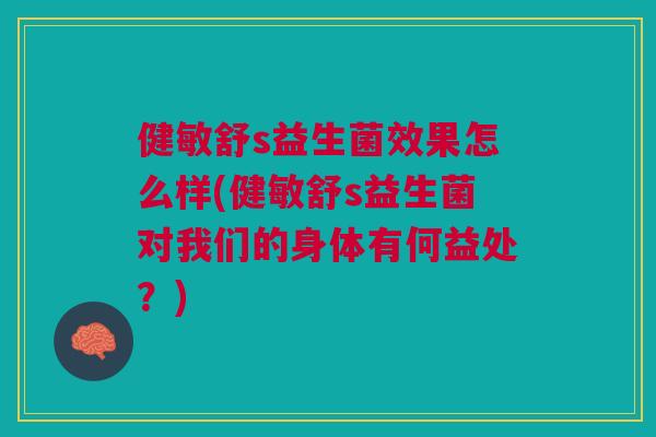 健敏舒s益生菌效果怎么样(健敏舒s益生菌对我们的身体有何益处?)