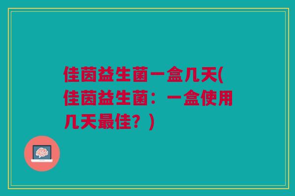 佳茵益生菌一盒几天(佳茵益生菌:一盒使用几天最佳?)