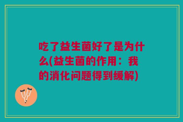 吃了益生菌好了是为什么(益生菌的作用:我的消化问题得到缓解)