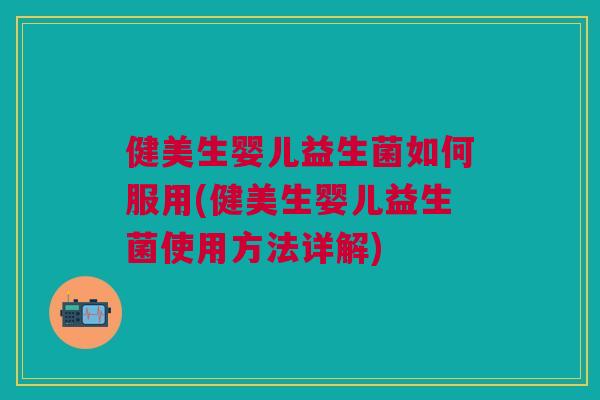 健美生婴儿益生菌如何服用(健美生婴儿益生菌使用方法详解) 健美生婴儿益生菌如何服用(健美生婴儿益生菌使用方法详解)