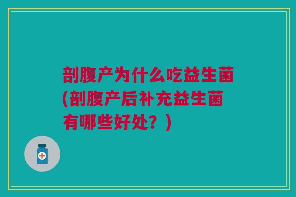 剖腹产为什么吃益生菌(剖腹产后补充益生菌有哪些好处?)