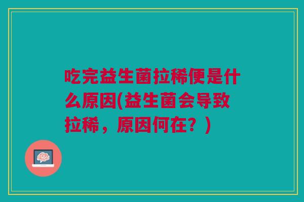 吃完益生菌拉稀便是什么原因(益生菌会导致拉稀，原因何在？)