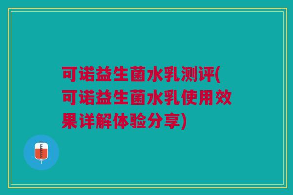可诺益生菌水乳测评(可诺益生菌水乳使用效果详解体验分享)
