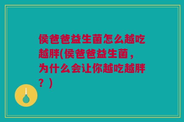 侯爸爸益生菌怎么越吃越胖(侯爸爸益生菌,为什么会让你越吃越胖?)