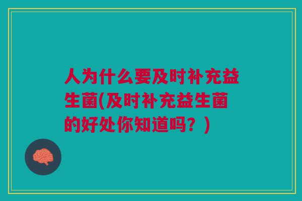 人为什么要及时补充益生菌(及时补充益生菌的好处你知道吗?)
