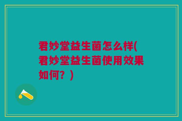 君妙堂益生菌怎么样(君妙堂益生菌使用效果如何?)