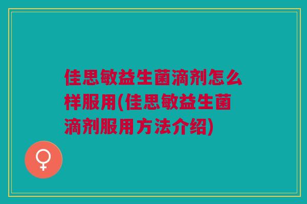 佳思敏益生菌滴剂怎么样服用(佳思敏益生菌滴剂服用方法介绍)