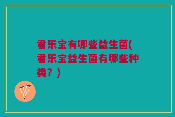 君乐宝有哪些益生菌(君乐宝益生菌有哪些种类?)