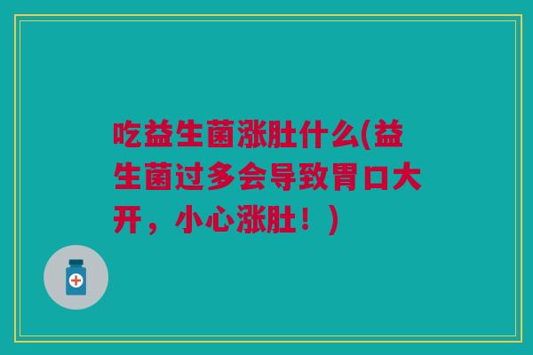 吃益生菌涨肚什么(益生菌过多会导致胃口大开，小心涨肚！)