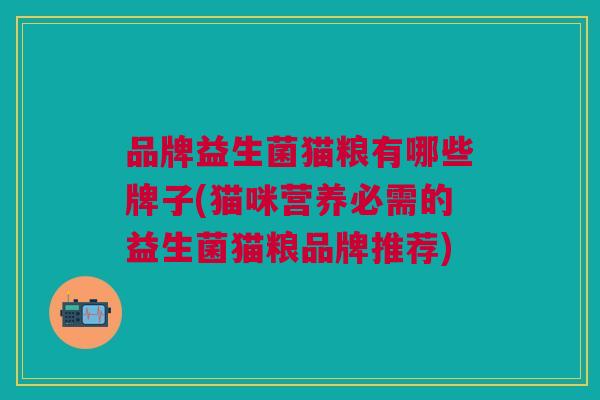 品牌益生菌猫粮有哪些牌子(猫咪营养必需的益生菌猫粮品牌推荐)
