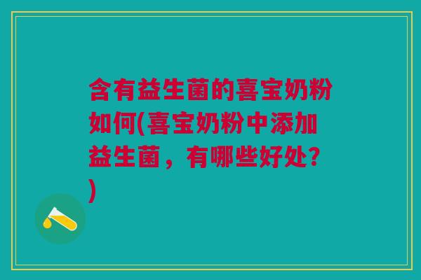 含有益生菌的喜宝奶粉如何(喜宝奶粉中添加益生菌,有哪些好处?) 含有益生菌的喜宝奶粉如何(喜宝奶粉中添加益生菌,有哪些好处?)