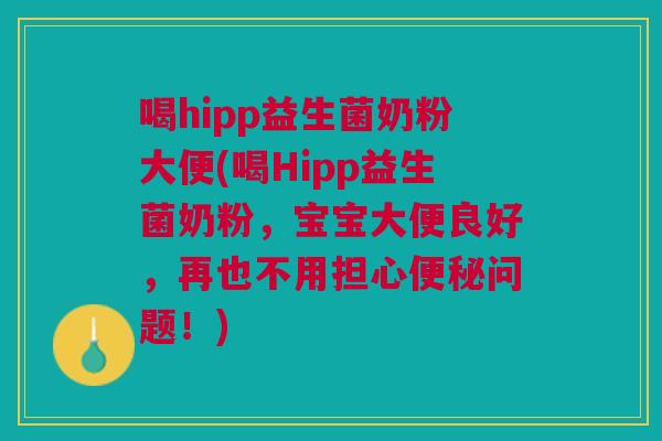 喝hipp益生菌奶粉大便(喝Hipp益生菌奶粉,宝宝大便良好,再也不用担心便秘问题!)