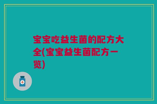 宝宝吃益生菌的配方大全(宝宝益生菌配方一览)