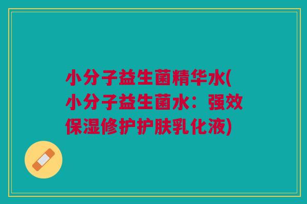 小分子益生菌精华水(小分子益生菌水:强效保湿修护护肤乳化液)