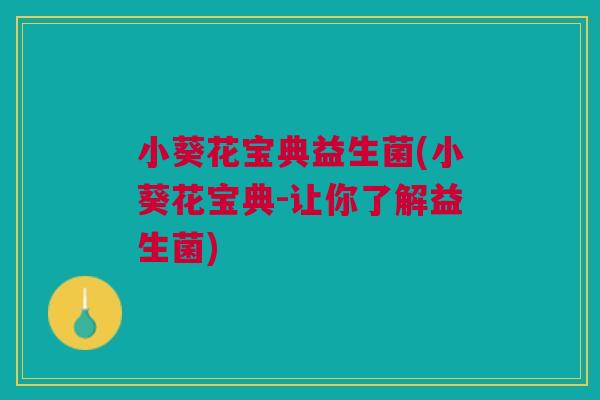 小葵花宝典益生菌(小葵花宝典-让你了解益生菌)