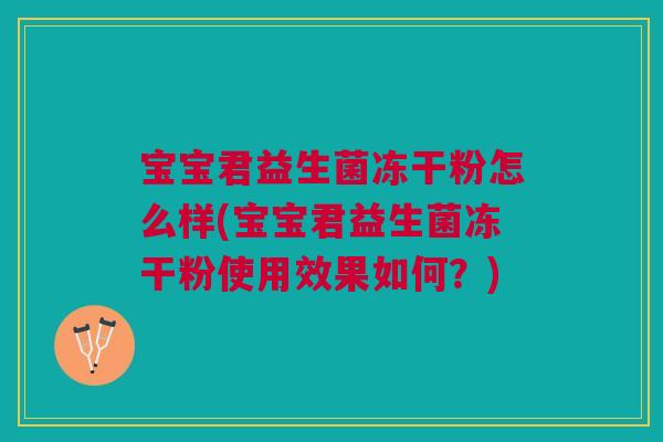 宝宝君益生菌冻干粉怎么样(宝宝君益生菌冻干粉使用效果如何？)
