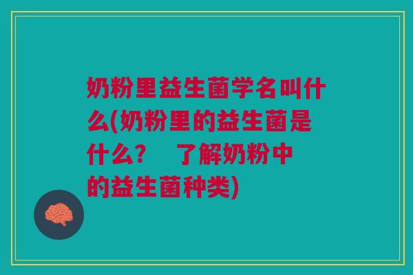 奶粉里益生菌学名叫什么(奶粉里的益生菌是什么？  了解奶粉中的益生菌种类)