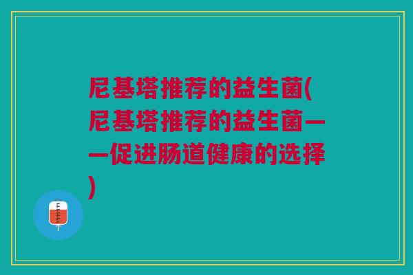 尼基塔推荐的益生菌(尼基塔推荐的益生菌——促进肠道健康的选择)