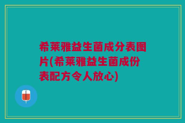 希莱雅益生菌成分表图片(希莱雅益生菌成份表配方令人放心)
