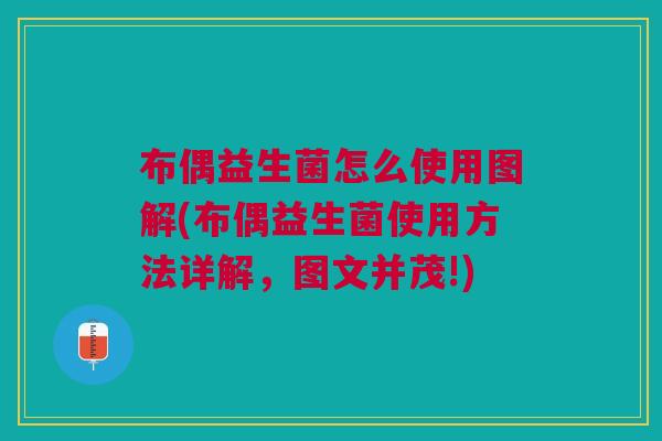 布偶益生菌怎么使用图解(布偶益生菌使用方法详解,图文并茂!)