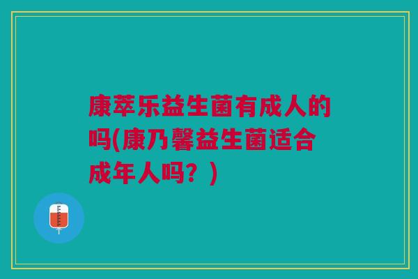 康萃乐益生菌有成人的吗(康乃馨益生菌适合成年人吗?) 康萃乐益生菌有成人的吗(康乃馨益生菌适合成年人吗?)