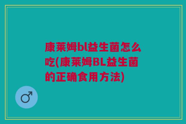 康莱姆bl益生菌怎么吃(康莱姆BL益生菌的正确食用方法)