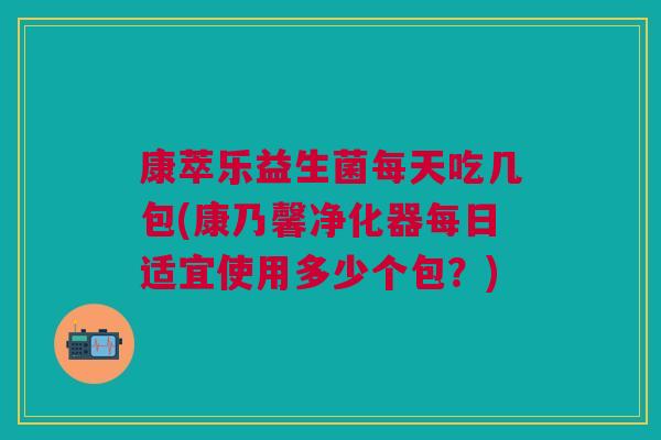 康萃乐益生菌每天吃几包(康乃馨净化器每日适宜使用多少个包？)