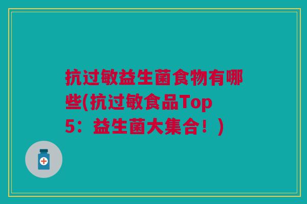 抗过敏益生菌食物有哪些(抗过敏食品Top5:益生菌大集合!)