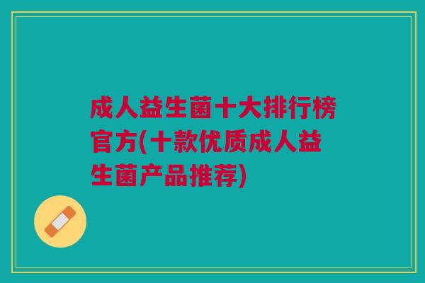 成人益生菌十大排行榜官方(十款优质成人益生菌产品推荐)