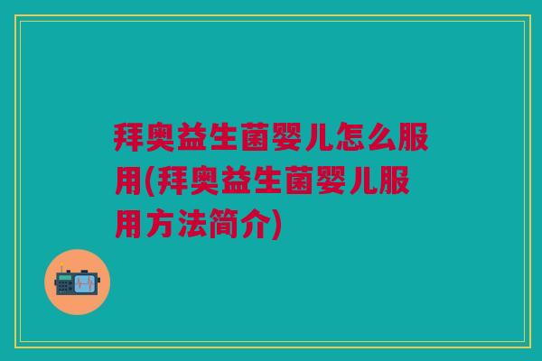 拜奥益生菌婴儿怎么服用(拜奥益生菌婴儿服用方法简介)