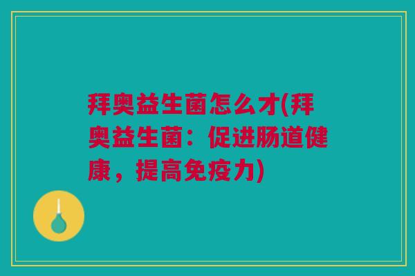 拜奥益生菌怎么才(拜奥益生菌:促进肠道健康,提高力) 拜奥益生菌怎么才(拜奥益生菌:促进肠道健康,提高力)