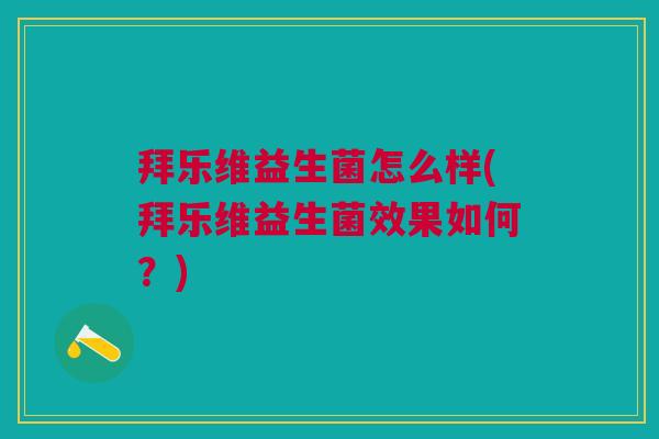 拜乐维益生菌怎么样(拜乐维益生菌效果如何?)