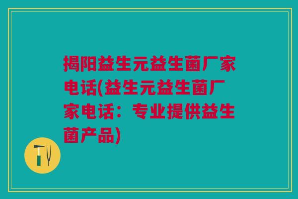揭阳益生元益生菌厂家电话(益生元益生菌厂家电话:专业提供益生菌产品) 揭阳益生元益生菌厂家电话(益生元益生菌厂家电话:专业提供益生菌产品)