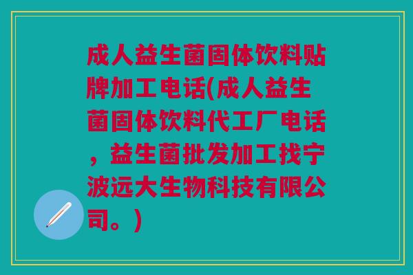 成人益生菌固体饮料贴牌加工电话(成人益生菌固体饮料代工厂电话,益生菌批发加工找宁波远大生物科技有限公司。) 成人益生菌固体饮料贴牌加工电话(成人益生菌固体饮料代工厂电话,益生菌批发加工找宁波远大生物科技有限公司。)
