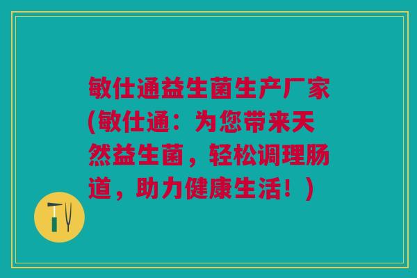 敏仕通益生菌生产厂家(敏仕通:为您带来天然益生菌,轻松调理肠道,助力健康生活!) 敏仕通益生菌生产厂家(敏仕通:为您带来天然益生菌,轻松调理肠道,助力健康生活!)