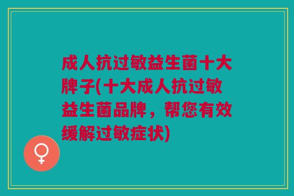 成人抗益生菌十大牌子(十大成人抗益生菌品牌,帮您有效缓解症状) 成人抗益生菌十大牌子(十大成人抗益生菌品牌,帮您有效缓解症状)